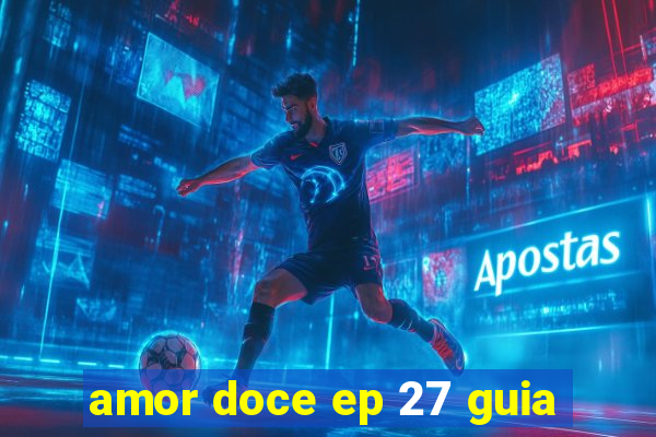 amor doce ep 27 guia